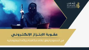 عقوبة الابتزاز الإلكتروني في السعودية وخطوات التبليغ